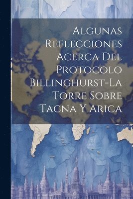 bokomslag Algunas Reflecciones Acerca Del Protocolo Billinghurst-La Torre Sobre Tacna Y Arica