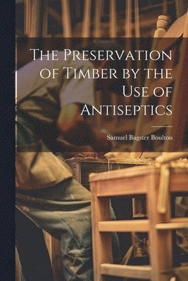 Preservation of Timber by the Use of Antiseptics