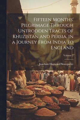 bokomslag Fifteen Months' Pilgrimage Through Untrodden Tracts of Khuzistan and Persia, in a Journey From India to England; Volume 2