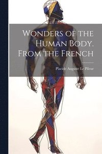 bokomslag Wonders of the Human Body. From the French