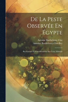 Antoine Barthélemy Clot-Bey, Antoine Barthélémy Clot - De La Peste Observée En Égypte, Häftad