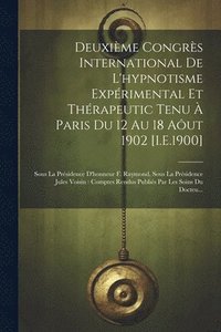 bokomslag Deuxime Congrs International De L'hypnotisme Exprimental Et Thrapeutic Tenu  Paris Du 12 Au 18 Aut 1902 [I.E.1900]