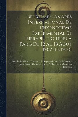 Anonymous - Deuxième Congrès International De L'hypnotisme Expérimental Et Thérapeutic Tenu À Paris Du 12 Au 18 Aôut 1902 [I.E.1900], Häftad