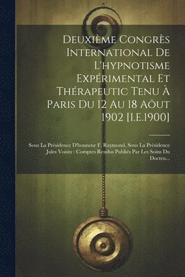 Deuxime Congrs International De L'hypnotisme Exprimental Et Thrapeutic Tenu  Paris Du 12 Au 18 Aut 1902 [I.E.1900] 1