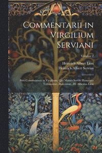 bokomslag Commentarii in Virgilium Serviani; Sive Commentarii in Virgilium, Qui Mauro Servio Honorato Tribuuntur...Recensuit...H. Albertus Lion; Volume 2