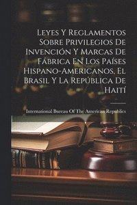 bokomslag Leyes Y Reglamentos Sobre Privilegios De Invencin Y Marcas De Fbrica En Los Pases Hispano-Americanos, El Brasil Y La Repblica De Hait