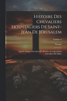 bokomslag Histoire Des Chevaliers Hospitaliers De Saint-Jean De Jérusalem