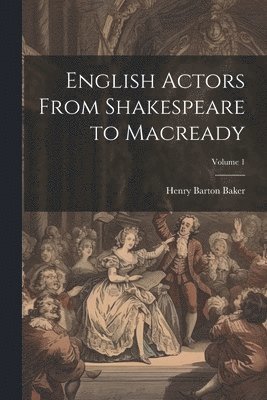 English Actors From Shakespeare to Macready; Volume 1 1