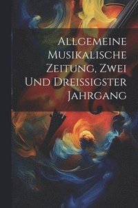 bokomslag Allgemeine Musikalische Zeitung, Zwei und dreissigster Jahrgang