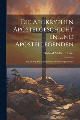 bokomslag Die Apokryphen Apostelgeschichten Und Apostellegenden: Ein Beitrag Zur Altchristlichen Literaturgeschichte