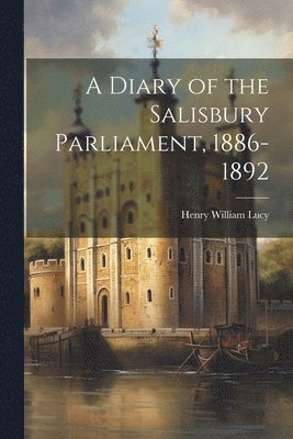 Henry William Lucy - Diary of the Salisbury Parliament, 1886-1892, Häftad