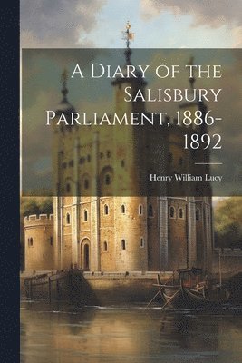 A Diary of the Salisbury Parliament, 1886-1892 1