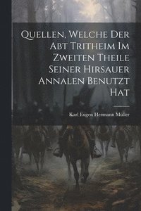 bokomslag Quellen, Welche Der Abt Tritheim Im Zweiten Theile Seiner Hirsauer Annalen Benutzt Hat