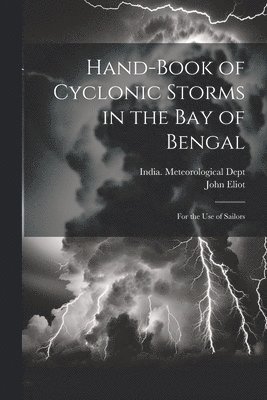 bokomslag Hand-Book of Cyclonic Storms in the Bay of Bengal