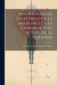 bokomslag Applications De L'electricite a La Medicine Et a La Chirurgie Etat Actuel De La Question