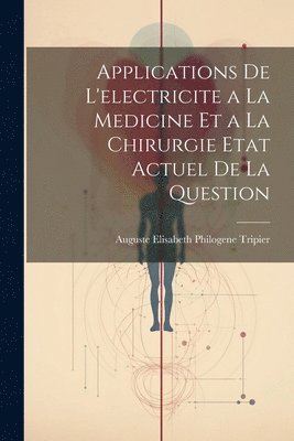 Applications De L'electricite a La Medicine Et a La Chirurgie Etat Actuel De La Question 1