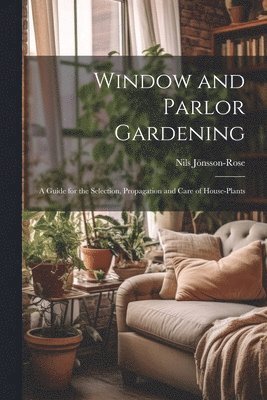 Window and Parlor Gardening 1