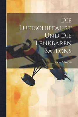 bokomslag Luftschiffahrt Und Die Lenkbaren Ballons