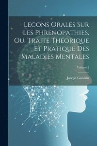 bokomslag Lecons Orales Sur Les Phrenopathies, Ou, Traite Theorique Et Pratique Des Maladies Mentales; Volume 2