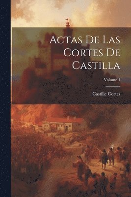 Actas De Las Cortes De Castilla; Volume 1 1