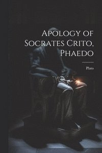 bokomslag Apology of Socrates Crito, Phaedo