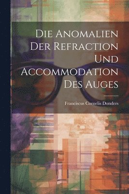 Anomalien Der Refraction Und Accommodation Des Auges