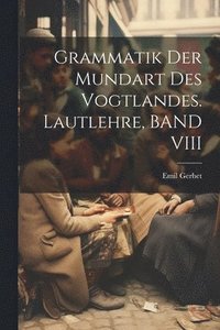 bokomslag Grammatik Der Mundart Des Vogtlandes. Lautlehre, BAND VIII