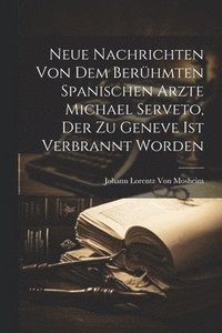 bokomslag Neue Nachrichten von dem berühmten Spanischen Arzte Michael Serveto, der zu Geneve ist verbrannt worden
