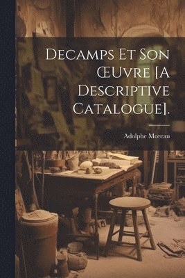 Decamps Et Son OEuvre [A Descriptive Catalogue].