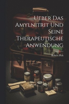 Robert Pick - Ueber Das Amylnitrit Und Seine Therapeutische Anwendung, Häftad