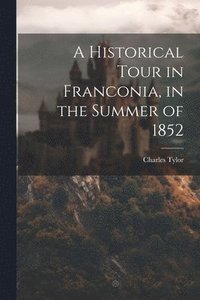 bokomslag A Historical Tour in Franconia, in the Summer of 1852