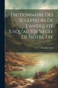 bokomslag Dictionnaire Des Sculpteurs De L'antiquit Jusqu'au Vie Sicle De Notre re