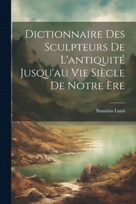 Dictionnaire Des Sculpteurs De L'antiquit Jusqu'au Vie Sicle De Notre re 1