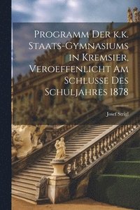 bokomslag Programm der k.k. Staats-Gymnasiums in Kremsier, veroeffenlicht am Schlusse des Schuljahres 1878