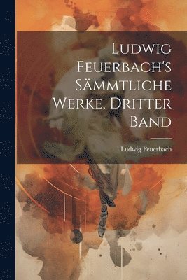 Ludwig Feuerbach's smmtliche Werke, Dritter Band 1