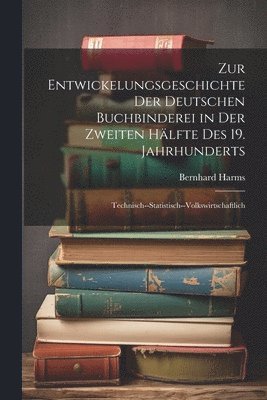 Bernhard Harms - Zur Entwickelungsgeschichte Der Deutschen Buchbinderei in Der Zweiten Hälfte Des 19. Jahrhunderts, Häftad