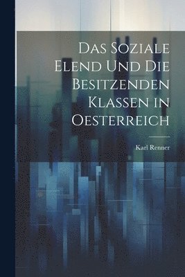 bokomslag Das Soziale Elend Und Die Besitzenden Klassen in Oesterreich