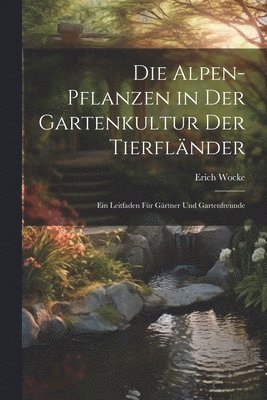 Die Alpen-Pflanzen in Der Gartenkultur Der Tierflnder 1