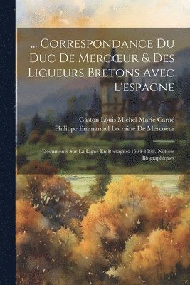 ... Correspondance Du Duc De Mercoeur & Des Ligueurs Bretons Avec L'espagne 1