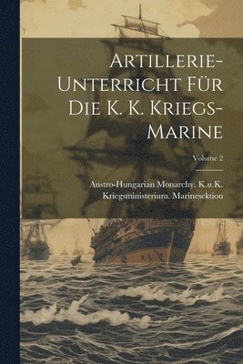 bokomslag Artillerie-Unterricht Fr Die K. K. Kriegs-Marine; Volume 2