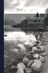 bokomslag Dalmatien; Tagebuchbltter Aus Dem Nachlasse