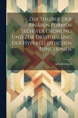 bokomslag Zur Theorie Der Binren Formen Sechster Ordnung Und Zur Dreitheilung Der Hyperelliptischen Functionen