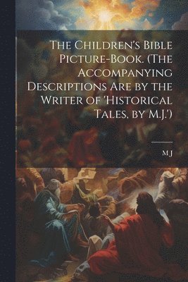 M J - Children's Bible Picture-Book. (The Accompanying Descriptions Are by the Writer of 'historical Tales, by M.J.'), Häftad
