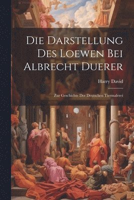 bokomslag Die Darstellung Des Loewen Bei Albrecht Duerer