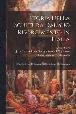 Storia Della Scultura Dal Suo Risorgimento in Italia