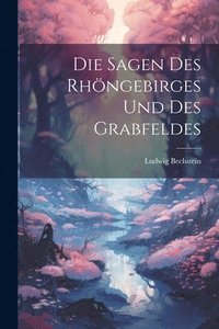 bokomslag Die Sagen Des Rhngebirges Und Des Grabfeldes