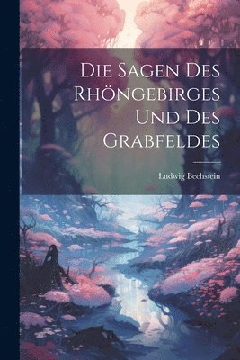 Ludwig Bechstein - Sagen Des Rhöngebirges Und Des Grabfeldes, Häftad