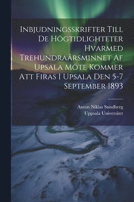 Uppsala Universitet, Anton Niklas Sundberg - Inbjudningsskrifter Till De Högtidlighteter Hvarmed Trehundraårsminnet Af Upsala Möte Kommer Att Firas I Upsala Den 5-7 September 1893, Häftad