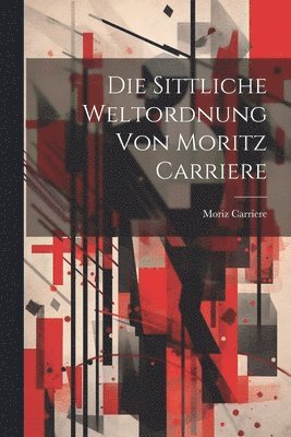 bokomslag Die sittliche Weltordnung von Moritz Carriere