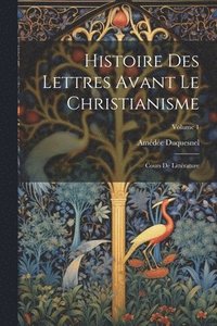 bokomslag Histoire Des Lettres Avant Le Christianisme